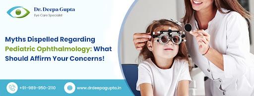 Myths Dispelled Regarding Pediatric Ophthalmology: What Should Affirm Your Concerns!